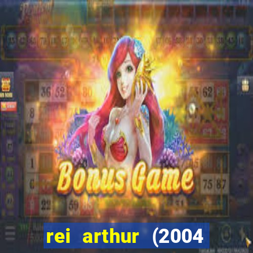 rei arthur (2004 assistir online)